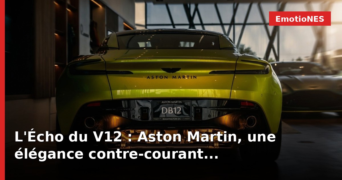 L'Écho du V12 : Aston Martin, une élégance contre-courant
