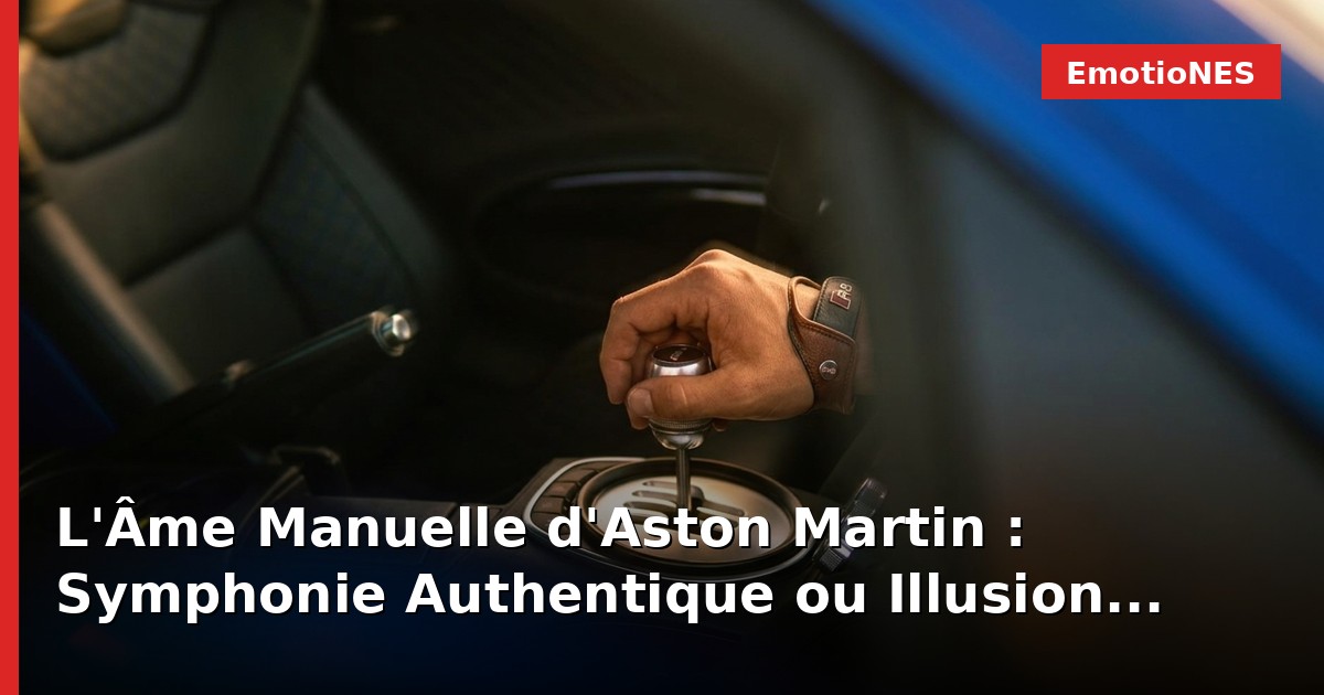 L'Âme Manuelle d'Aston Martin : Symphonie Authentique ou Illusion Technologique ?