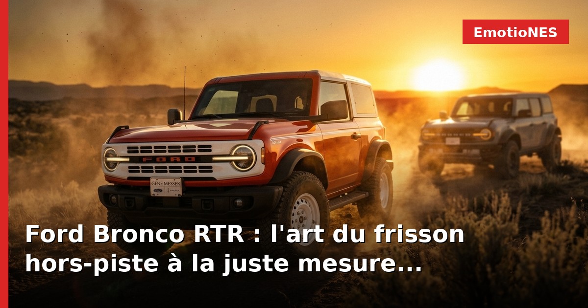 Ford Bronco RTR : l'art du frisson hors-piste à la juste mesure